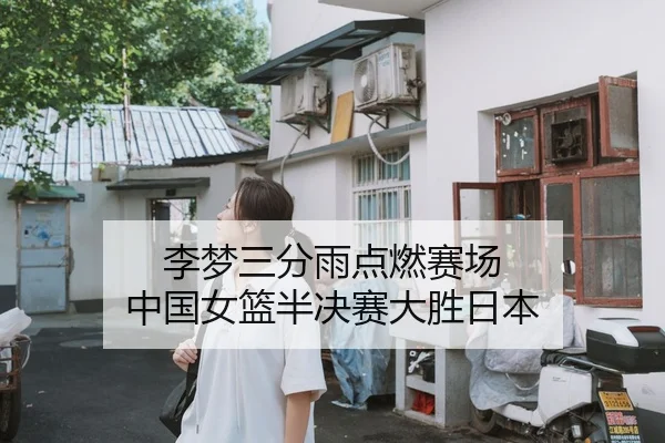 李梦三分雨点燃赛场 中国女篮半决赛大胜日本