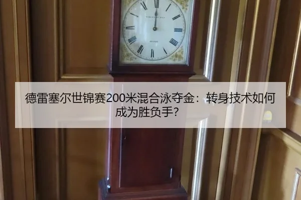 德雷塞尔世锦赛200米混合泳夺金：转身技术如何成为胜负手？